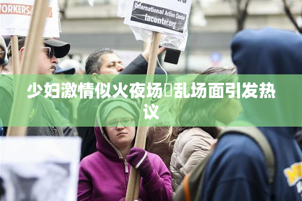 少妇激情似火夜场婬乱场面引发热议