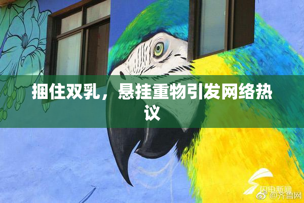 捆住双乳，悬挂重物引发网络热议
