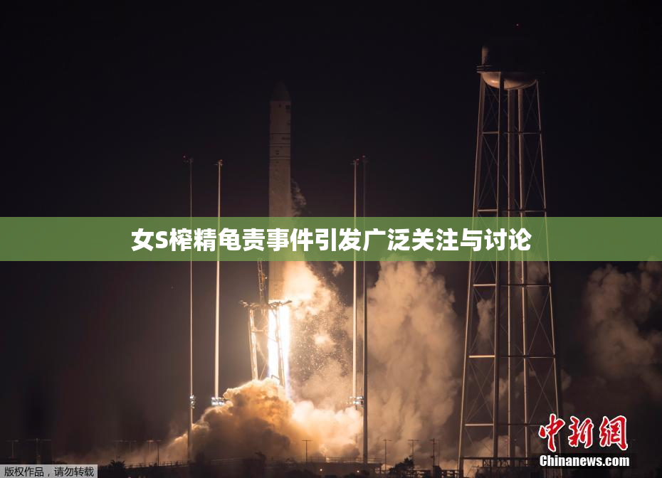 女S榨精龟责事件引发广泛关注与讨论