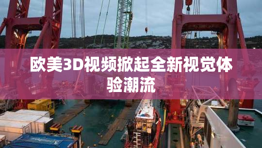 欧美3D视频掀起全新视觉体验潮流