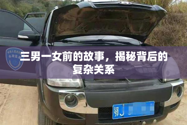 三男一女前的故事，揭秘背后的复杂关系