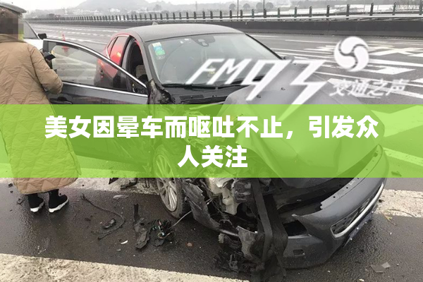 美女因晕车而呕吐不止，引发众人关注
