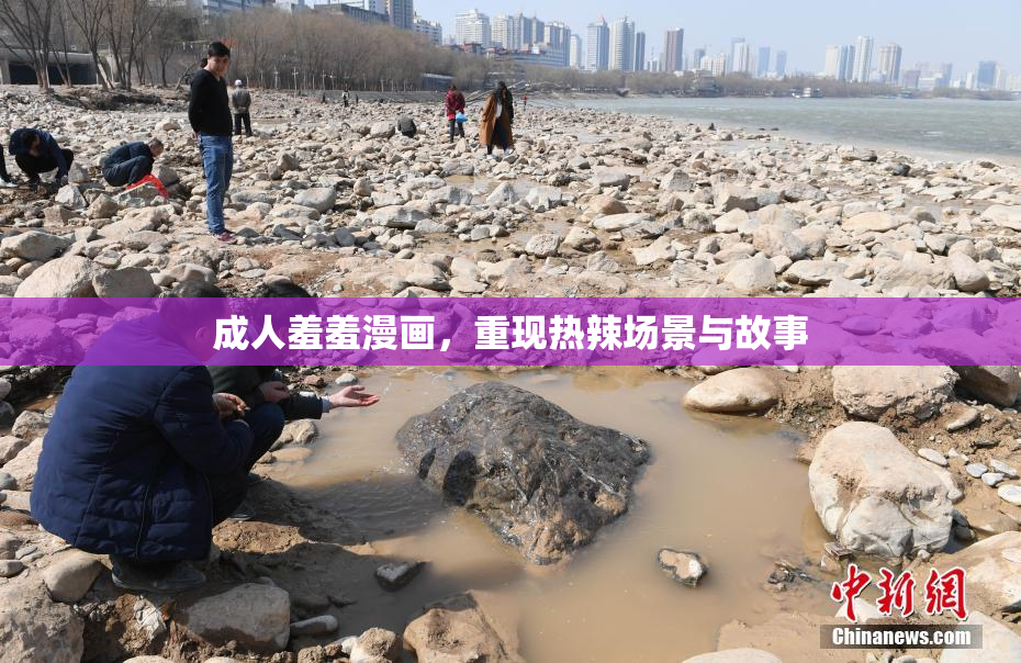 成人羞羞漫画，重现热辣场景与故事
