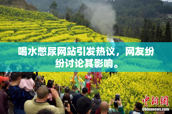 喝水憋尿网站引发热议，网友纷纷讨论其影响。