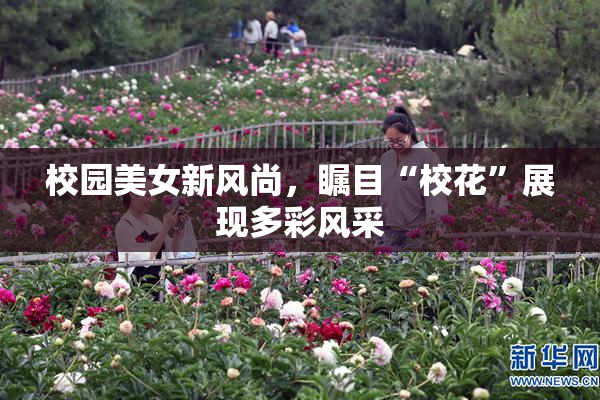 校园美女新风尚，瞩目“校花”展现多彩风采