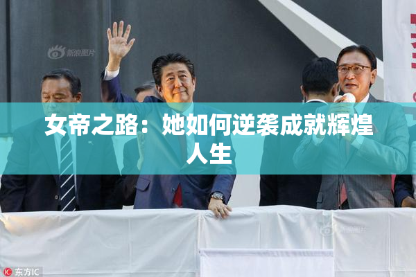 女帝之路：她如何逆袭成就辉煌人生