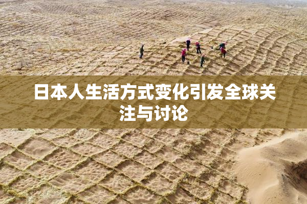 日本人生活方式变化引发全球关注与讨论