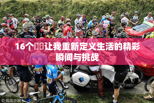 16个妺妺让我重新定义生活的精彩瞬间与挑战