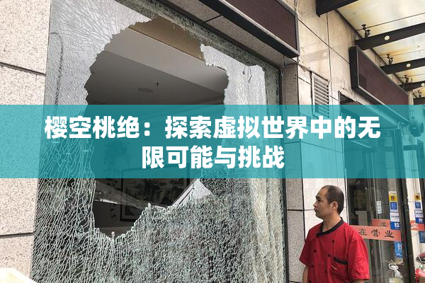 樱空桃绝：探索虚拟世界中的无限可能与挑战