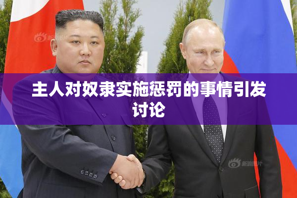 主人对奴隶实施惩罚的事情引发讨论