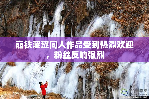 崩铁涩涩同人作品受到热烈欢迎，粉丝反响强烈