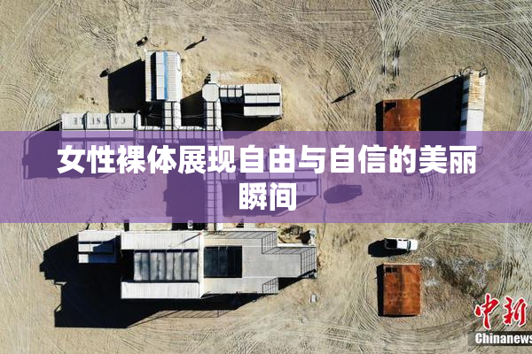 女性裸体展现自由与自信的美丽瞬间