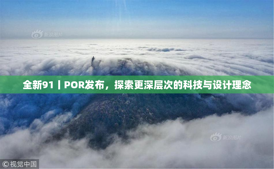 全新91丨POR发布，探索更深层次的科技与设计理念