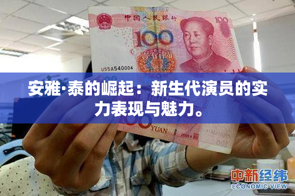 安雅·泰的崛起：新生代演员的实力表现与魅力。