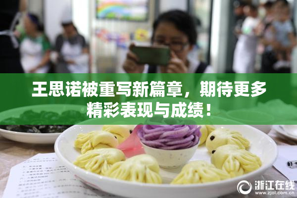 王思诺被重写新篇章，期待更多精彩表现与成绩！