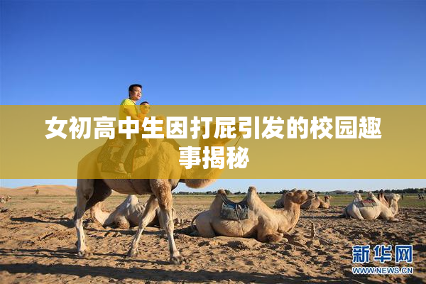 女初高中生因打屁引发的校园趣事揭秘