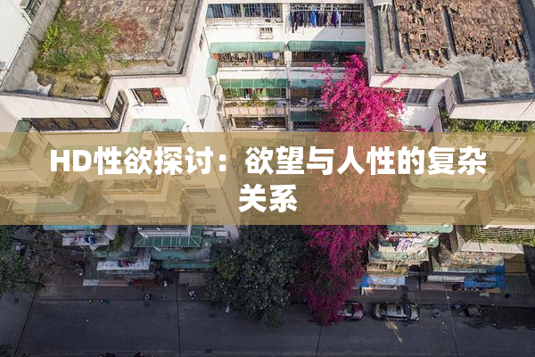 HD性欲探讨：欲望与人性的复杂关系