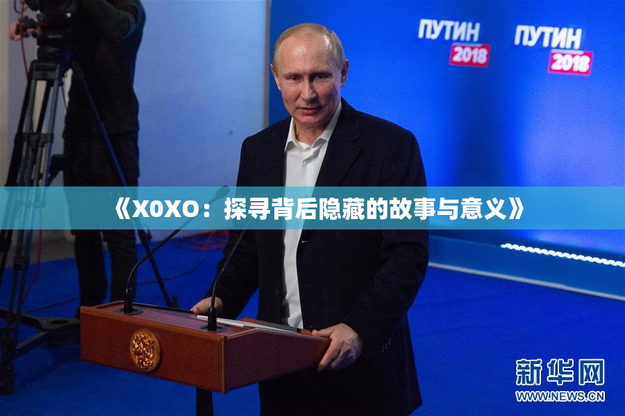 《X0XO：探寻背后隐藏的故事与意义》