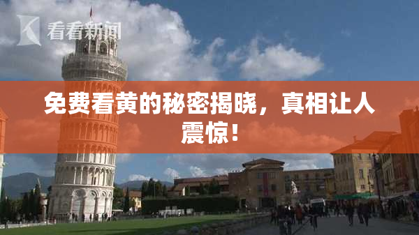 免费看黄的秘密揭晓，真相让人震惊！