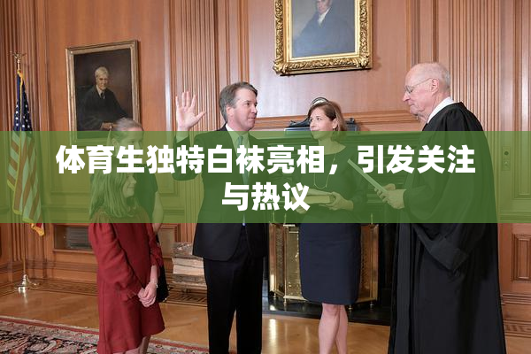 体育生独特白袜亮相，引发关注与热议