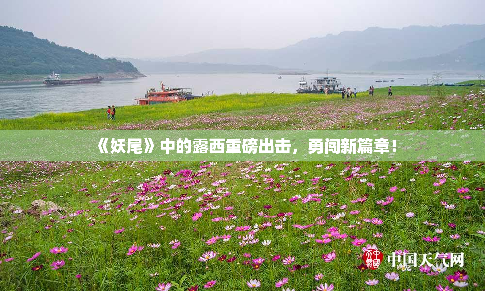 《妖尾》中的露西重磅出击，勇闯新篇章！