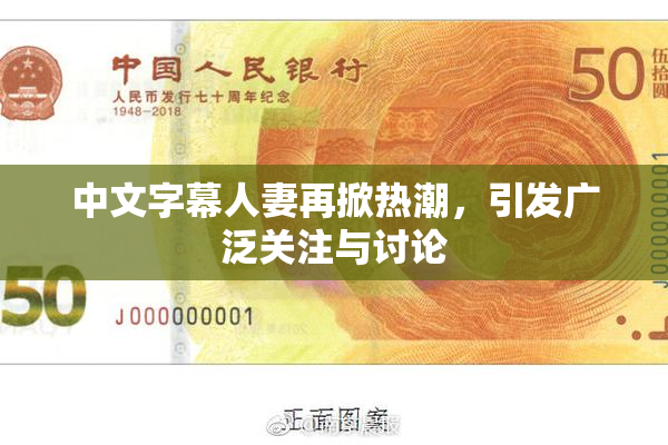 中文字幕人妻再掀热潮，引发广泛关注与讨论