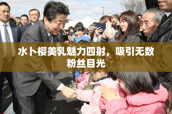 水卜樱美乳魅力四射，吸引无数粉丝目光