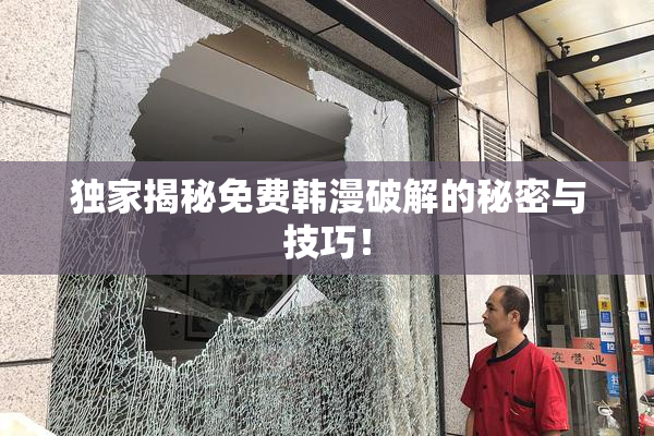 独家揭秘免费韩漫破解的秘密与技巧！