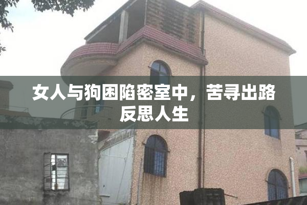 女人与狗困陷密室中，苦寻出路反思人生
