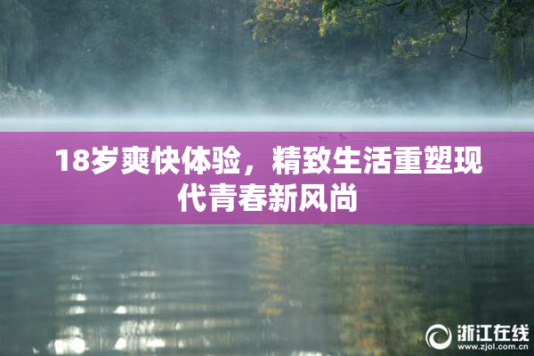 18岁爽快体验，精致生活重塑现代青春新风尚