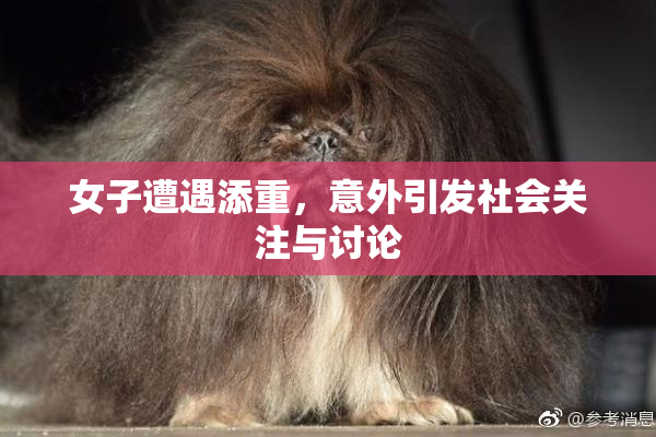 女子遭遇添重，意外引发社会关注与讨论