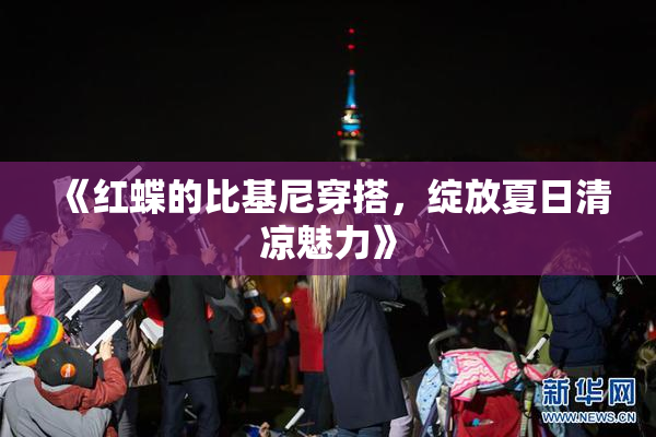 《红蝶的比基尼穿搭，绽放夏日清凉魅力》