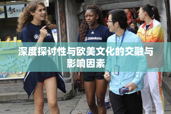 深度探讨性与欧美文化的交融与影响因素