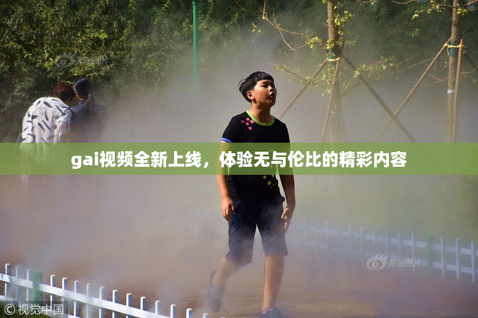gai视频全新上线，体验无与伦比的精彩内容