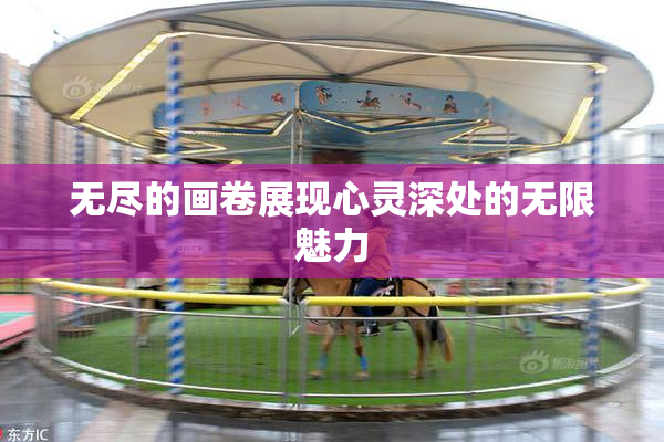 无尽的画卷展现心灵深处的无限魅力