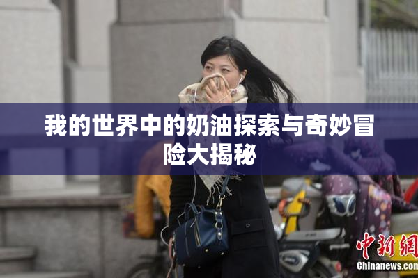 我的世界中的奶油探索与奇妙冒险大揭秘