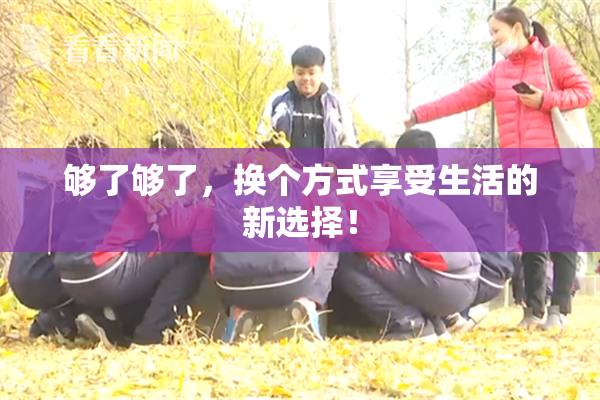 够了够了，换个方式享受生活的新选择！