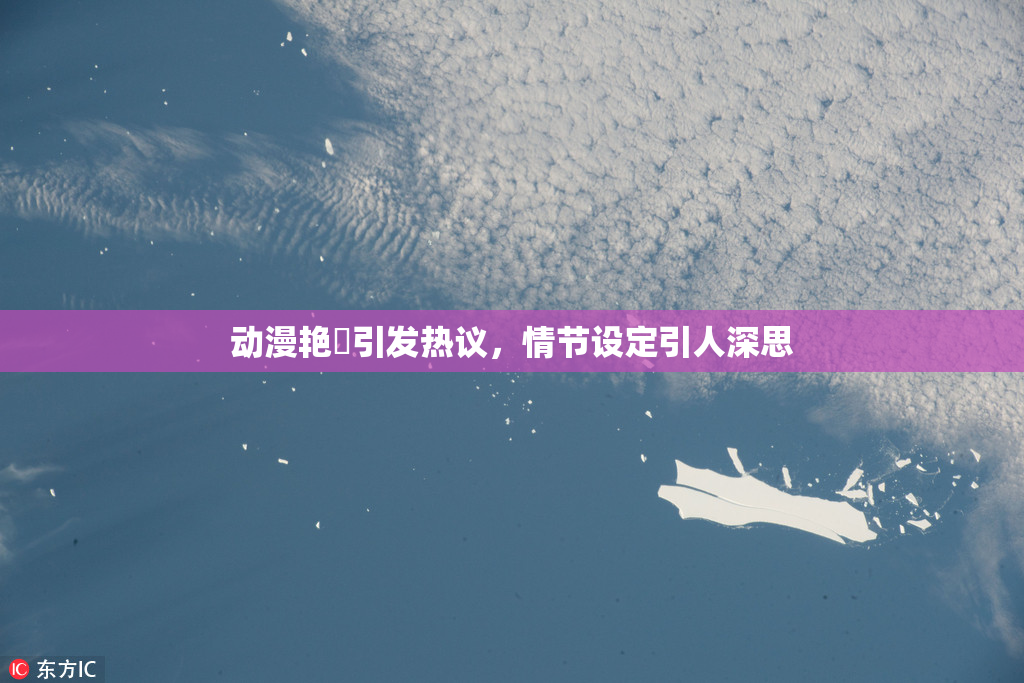 动漫艳鉧引发热议，情节设定引人深思