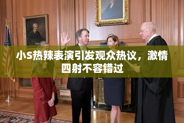小S热辣表演引发观众热议，激情四射不容错过