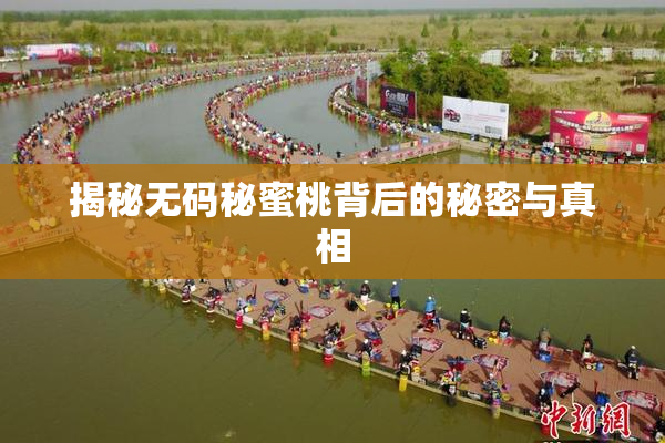 揭秘无码秘蜜桃背后的秘密与真相