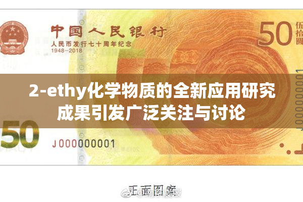 2-ethy化学物质的全新应用研究成果引发广泛关注与讨论