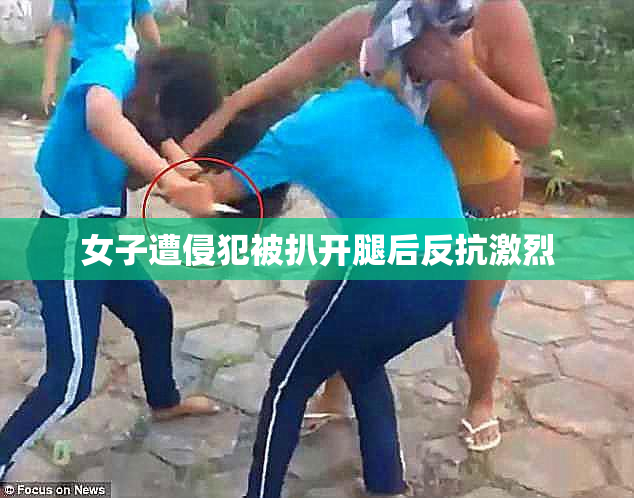 女子遭侵犯被扒开腿后反抗激烈