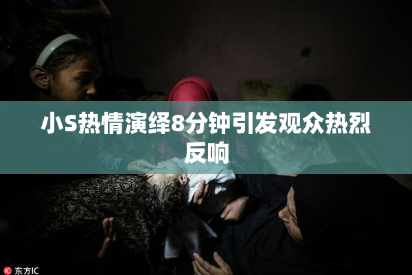 小S热情演绎8分钟引发观众热烈反响