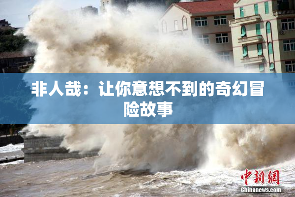 非人哉：让你意想不到的奇幻冒险故事