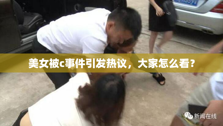 美女被c事件引发热议，大家怎么看？