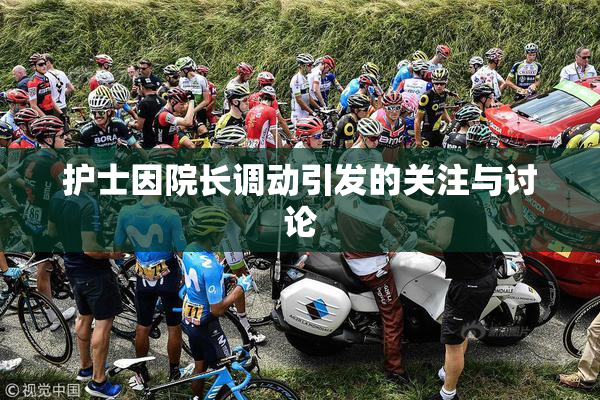 护士因院长调动引发的关注与讨论