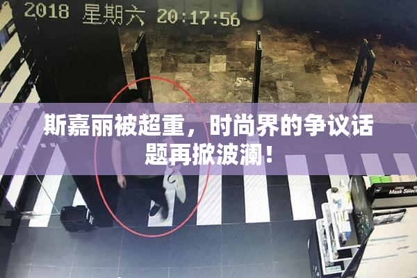 斯嘉丽被超重，时尚界的争议话题再掀波澜！