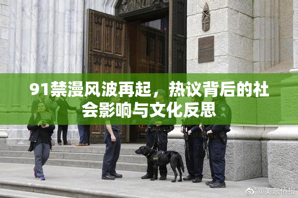 91禁漫风波再起，热议背后的社会影响与文化反思