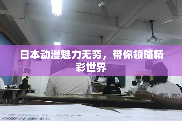 日本动漫魅力无穷，带你领略精彩世界