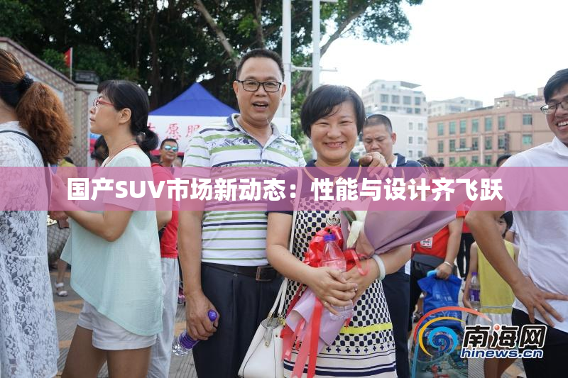 国产SUV市场新动态：性能与设计齐飞跃